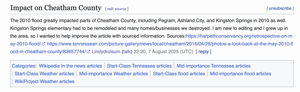 The 2010 flood greatly impacted parts of Cheatham County, including Pegram, Ashland City, and Kingston Springs in 2010 as well. Kingston Springs elementary had to be remodeled and many homes/businesses we destroyed. I am new to editing and I grew up in the area, so I wanted to help improve the article with sourced information. Sources:https://harpethconservancy.org/retrospective-on-may-2010-flood/ https://www.tennessean.com/picture-gallery/news/local/cheatham/2016/04/28/photos-a-look-back-at-the-may-2010-flood-in-cheatham-county/83657744/ Lindydrolsum (talk) 22:20, 7 August 2025 (UTC)